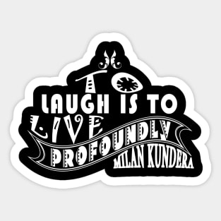 laugh is to MILAN KUNDERA BY CHAKIBIUM Sticker